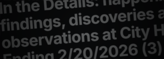 In the Details: happenings, findings, discoveries and observations at City Hall, Week Ending 2/20/2026 (3)