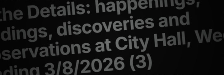 In the Details: happenings, findings, discoveries and observations at City Hall, Week Ending 3/8/2026 (3)